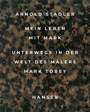 Stadler, Arnold. Mein Leben mit Mark - Unterwegs in der Welt des Malers Mark Tobey. Hanser, Carl GmbH + Co., 2022.