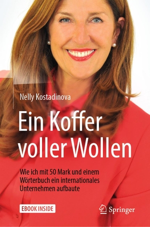 Kostadinova, Nelly. Ein Koffer voller Wollen - Wie ich mit 50 Mark und einem Wörterbuch ein internationales Unternehmen aufbaute. Springer-Verlag GmbH, 2019.