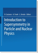 Introduction to Supersymmetry in Particle and Nuclear Physics
