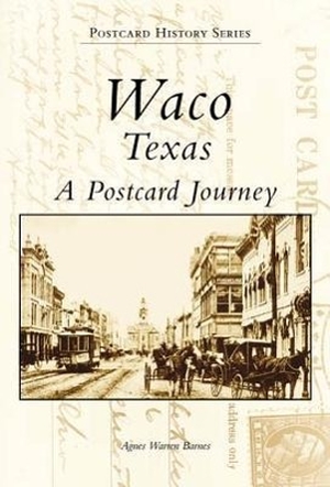 Barnes, Agnes Warren. Waco, Texas:: A Postcard Journey. Arcadia Publishing (SC), 1999.
