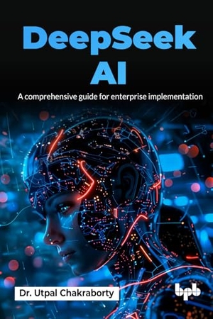 Chakraborty, Utpal. DeepSeek AI - A comprehensive guide for enterprise implementation (English Edition). Bpb Publications, 2025.