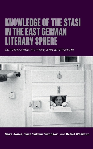 Jones, Sara / Windsor, Tara Talwar et al. Knowledge of the Stasi in the East German Literary Sphere - Surveillance, Secrecy, and Revelation. Camden House, 2026.