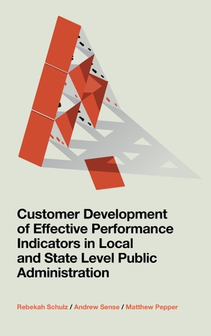Schulz, Rebekah / Andrew Sense. Customer Development of Effective Performance Indicators in Local and State Level Public Administration. Emerald Publishing Limited, 2021.