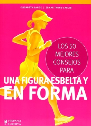 Lange, Elisabeth / Elmar Trunz-Carlisi. Los 50 mejores consejos para una figura esbelta y en forma. Editorial Hispano Europea S.A., 2012.