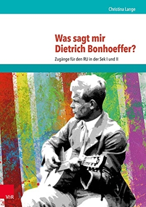 Lange, Christina. Was sagt mir Dietrich Bonhoeffer? - Zugänge für den RU in der Sek I und II. Vandenhoeck + Ruprecht, 2017.