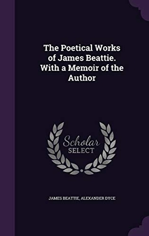 Beattie, James / Alexander Dyce. The Poetical Works of James Beattie. With a Memoir of the Author. Touchladybirdlucky Studios, 2016.