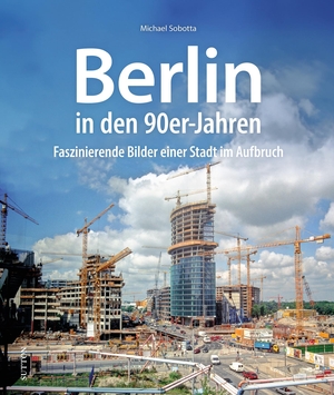 Sobotta, Michael. Berlin in den 90er-Jahren - Faszinierende Bilder einer Stadt im Aufbruch. Sutton Verlag GmbH, 2024.