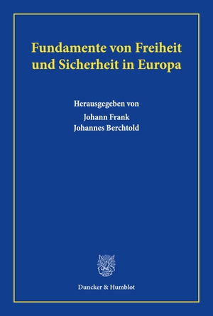 Berchtold, Johannes / Johann Frank (Hrsg.). Fundamente von Freiheit und Sicherheit in Europa.. Duncker & Humblot GmbH, 2023.