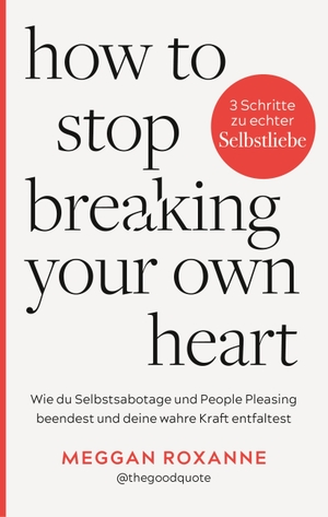 Roxanne, Meggan. How To Stop Breaking Your Own Heart. - Wie du Selbstsabotage und People Pleasing beendest und deine wahre Kraft entfaltest - Die deutsche Ausgabe des Sunday Times-Bestsellers. Integral, 2026.