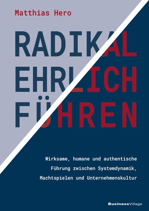 Hero, Matthias. Radikal ehrlich führen - Wirksame, humane und authentische Führung zwischen Systemdynamik, Machtspielen und Unternehmenskultur. BusinessVillage GmbH, 2026.