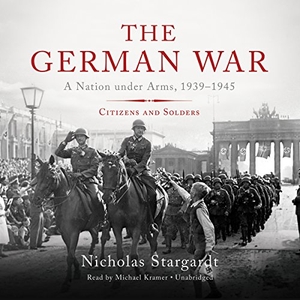 Stargardt, Nicholas. The German War: A Nation Under Arms, 1939-1945; Citizens and Soldiers. Blackstone Audiobooks, 2016.
