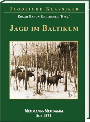 Baron Kruedener, Edgar (Hrsg.). Jagd im Baltikum. Neumann-Neudamm GmbH, 2018.
