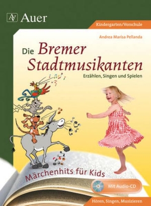 Pellanda, Andrea Marisa. Märchenhits für Kids - Die Bremer Stadtmusikanten - Erzählen, Singen und Spielen (1. Klasse/Vorschule). Auer Verlag i.d.AAP LW, 2009.