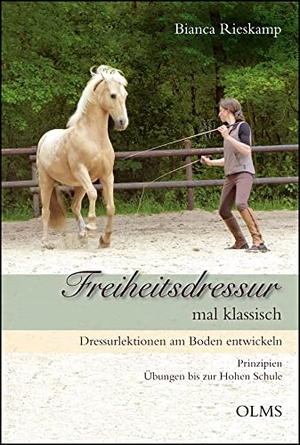Rieskamp, Bianca. Freiheitsdressur mal klassisch - Dressurlektionen am Boden entwickeln. Prinzipien · Übungen bis zur Hohen Schule. Olms Presse, 2018.