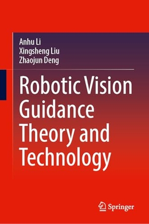 Li, Anhu / Liu, Xingsheng et al. Robotic Vision Guidance Theory and Technology. Springer, 2025.