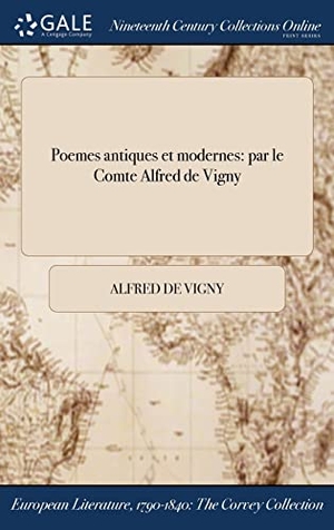 Vigny, Alfred De. Poemes antiques et modernes - par le Comte Alfred de Vigny. Creative Media Partners, LLC, 2017.