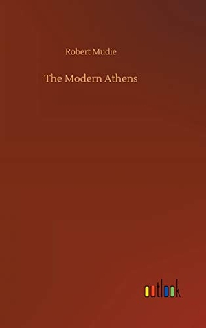 Mudie, Robert. The Modern Athens. Outlook Verlag, 2020.