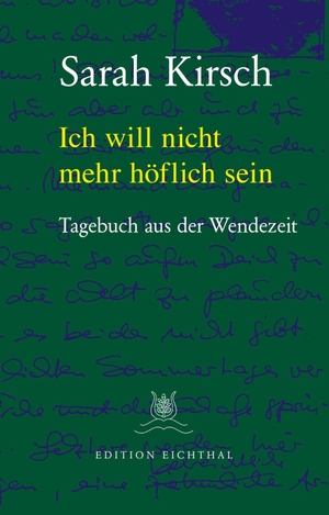 Kirsch, Sarah. Ich will nicht mehr höflich sein - Tagebuch aus der Wendezeit 1989/90. Edition Eichthal, 2022.
