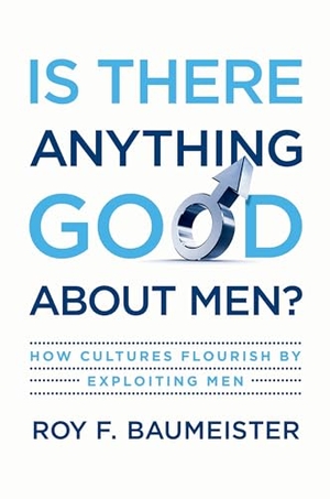 Baumeister, Roy F.. Is There Anything Good about Men? - How Cultures Flourish by Exploiting Men. OXFORD UNIV PR, 2010.