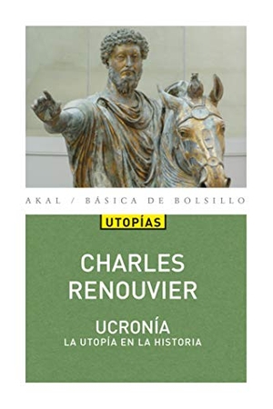 Renouvier, Charles. Ucronía : utopía en la historia. Ediciones Akal , 2019.