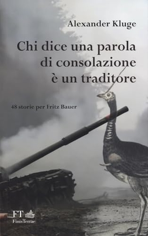 Kluge, Alexander. Chi dice una parola di consolazione è un traditore. 48 storie per Fritz Bauer. FT - FinisTerrae, 2024.