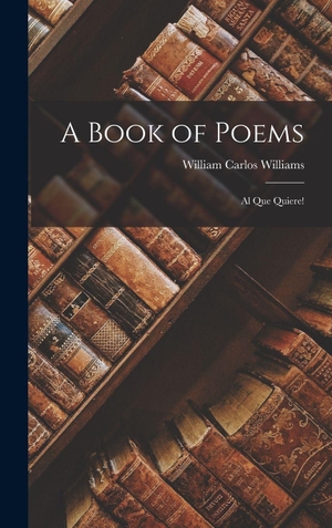 Williams, William Carlos. A Book of Poems - Al Que Quiere!. Creative Media Partners, LLC, 2022.