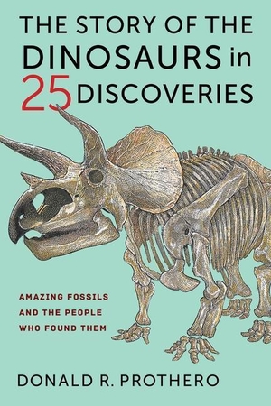 Prothero, Donald R.. The Story of the Dinosaurs in 25 Discoveries - Amazing Fossils and the People Who Found Them. Columbia University Press, 2021.