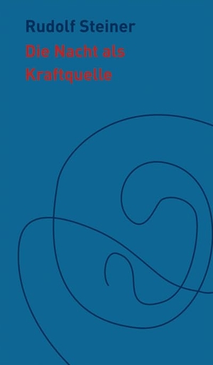 Steiner, Rudolf. Die Nacht als Kraftquelle. Steiner Verlag, Dornach, 2017.