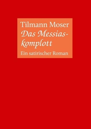 Moser, Tilmann. Das Messiaskomplott - Ein satirischer Roman. Books on Demand, 2017.