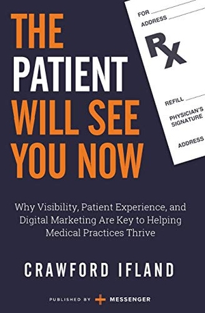 Messenger / Crawford Ifland. The Patient Will See You Now - Why Visibility, Patient Experience, and Digital Marketing Are Key to Helping Medical Practices Thrive. Owl's Nest Publishers, LLC, 2018.