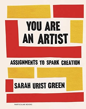 Green, Sarah Urist. You Are an Artist - Assignments to Spark Creation. Penguin Books Ltd, 2020.