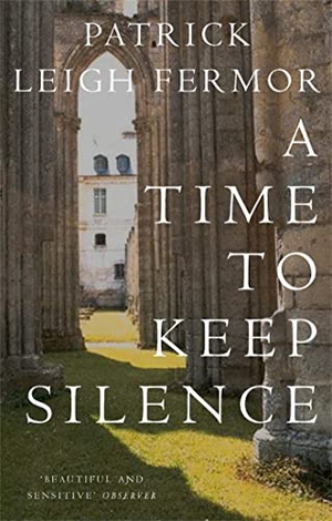 Fermor, Patrick Leigh. A Time to Keep Silence. Hodder And Stoughton Ltd., 2004.