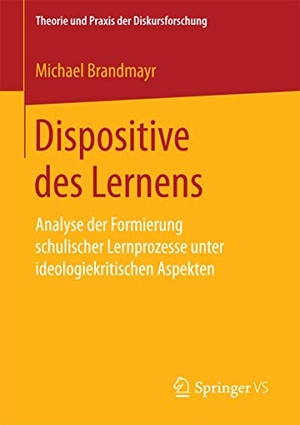 Brandmayr, Michael. Dispositive des Lernens - Analyse der Formierung schulischer Lernprozesse unter ideologiekritischen Aspekten. Springer Fachmedien Wiesbaden, 2017.