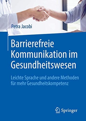 Jacobi, Petra. Barrierefreie Kommunikation im Gesundheitswesen - Leichte Sprache und andere Methoden für mehr Gesundheitskompetenz. Springer Berlin Heidelberg, 2021.