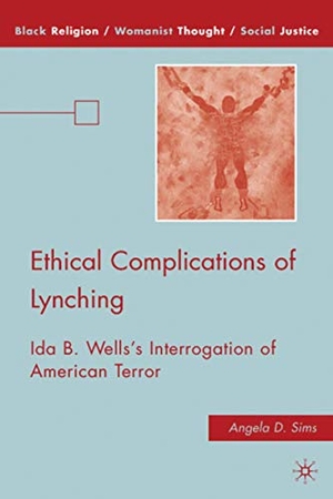 Sims, A.. Ethical Complications of Lynching - Ida B. Wells's Interrogation of American Terror. Palgrave MacMillan Us, 2010.