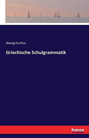 Curtius, Georg. Griechische Schulgrammatik. hansebooks, 2016.