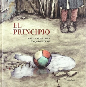 Carballeira Cabana, Paula / Sonja Danowski. El principio. Kalandraka Ediciones Andalucía, S.L., 2012.