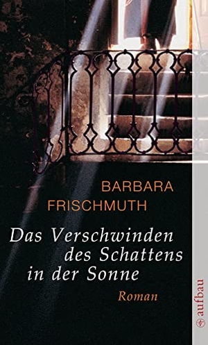 Frischmuth, Barbara. Das Verschwinden des Schattens in der Sonne. Aufbau Taschenbuch Verlag, 2000.