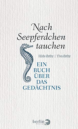 Østby, Hilde / Ylva Østby. Nach Seepferdchen tauchen - Ein Buch über das Gedächtnis. Berlin Verlag, 2018.