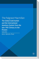 The Global Gold Market and the International Monetary System from the late 19th Century to the Present