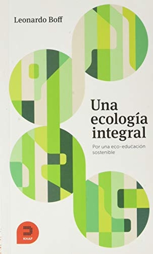 Boff, Leonardo. Una ecología integral : por una eco-educación sostenible. Khaf (Edelvives), 2020.