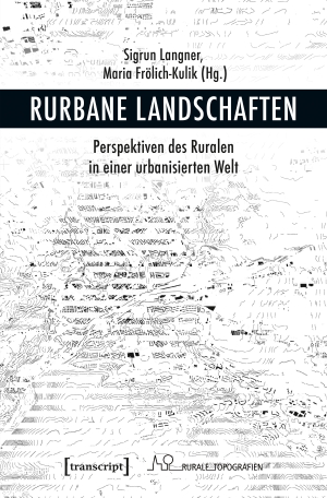 Langner, Sigrun / Maria Frölich-Kulik (Hrsg.). Rurbane Landschaften - Perspektiven des Ruralen in einer urbanisierten Welt. Transcript Verlag, 2018.