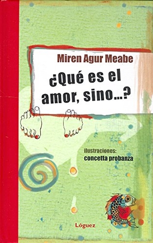 Meabe, Miren Agur. ¿Qué es el amor, sino-- ?. Lóguez Ediciones, 2011.