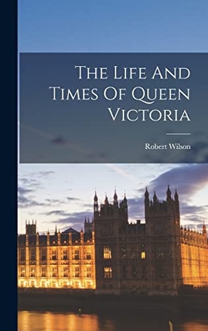 Wilson, Robert. The Life And Times Of Queen Victoria. Creative Media Partners, LLC, 2022.
