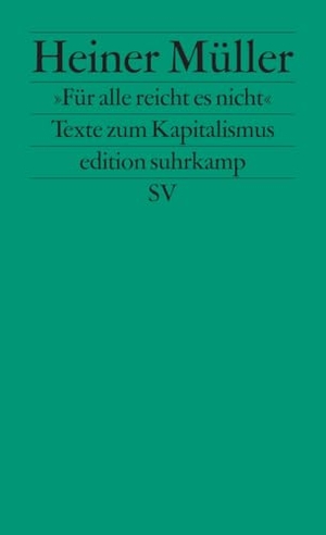 Müller, Heiner. »Für alle reicht es nicht« - Texte zum Kapitalismus. Suhrkamp Verlag, 2017.
