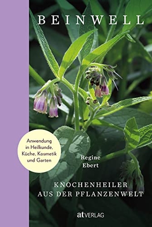 Ebert, Regine. Beinwell - Knochenheiler aus der Pflanzenwelt. Anwendung in Heilkunde, Küche, Kosmetik und Garten. AT Verlag, 2022.