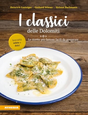 Gasteiger, Heinrich / Wieser, Gerhard et al. I classici delle Dolomiti. Le ricette più famose facili da preparare. Athesia, 2024.