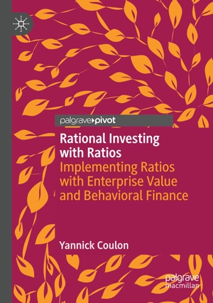 Coulon, Yannick. Rational Investing with Ratios - Implementing Ratios with Enterprise Value and Behavioral Finance. Springer International Publishing, 2021.