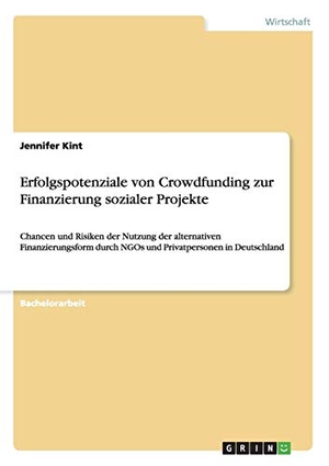 Kint, Jennifer. Erfolgspotenziale von Crowdfunding zur Finanzierung sozialer Projekte - Chancen und Risiken der Nutzung der alternativen Finanzierungsform durch NGOs und Privatpersonen in Deutschland. GRIN Publishing, 2014.
