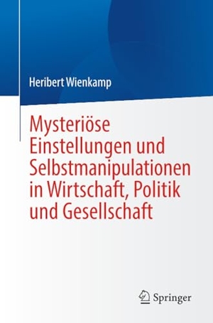 Wienkamp, Heribert. Mysteriöse Einstellungen und Selbstmanipulationen in Wirtschaft, Politik und Gesellschaft. Springer, 2025.